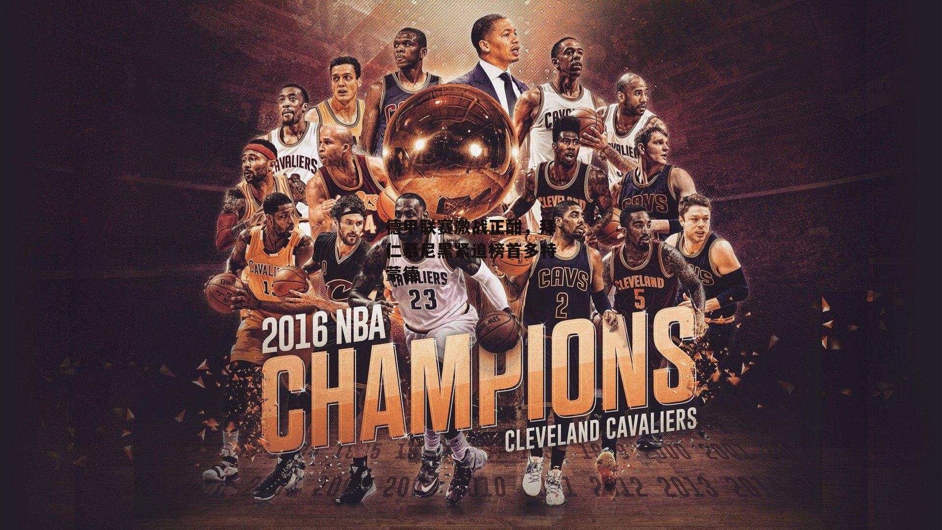 德甲联赛激战正酣，拜仁慕尼黑紧追榜首多特蒙德